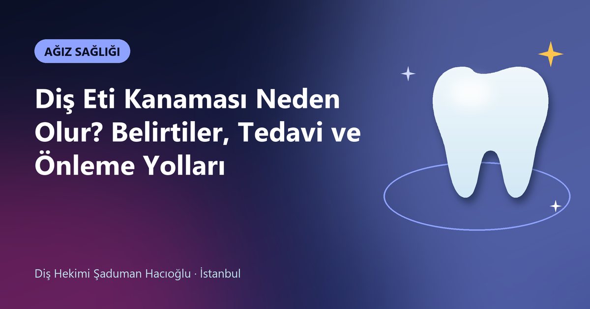 Diş Eti Kanaması Neden Olur? Belirtiler, Tedavi ve Önleme Yolları – Dt. Şaduman Hacıoğlu blog kapak görseli
