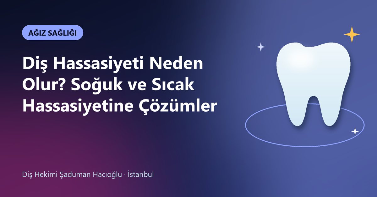 Diş Hassasiyeti Neden Olur? Soğuk ve Sıcak Hassasiyetine Çözümler – Dt. Şaduman Hacıoğlu blog kapak görseli